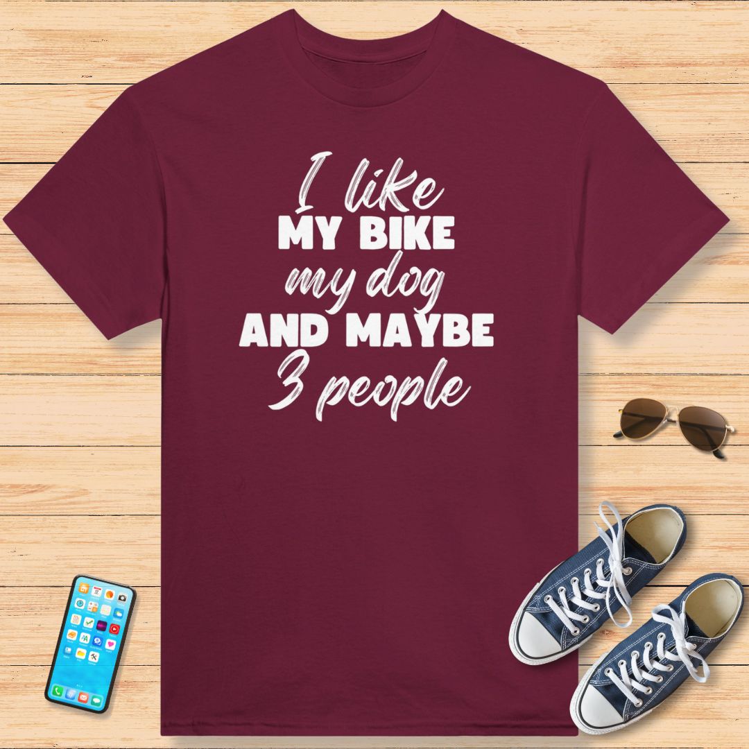 I Like My Bike My Dog and Maybe 3 People T-Shirt