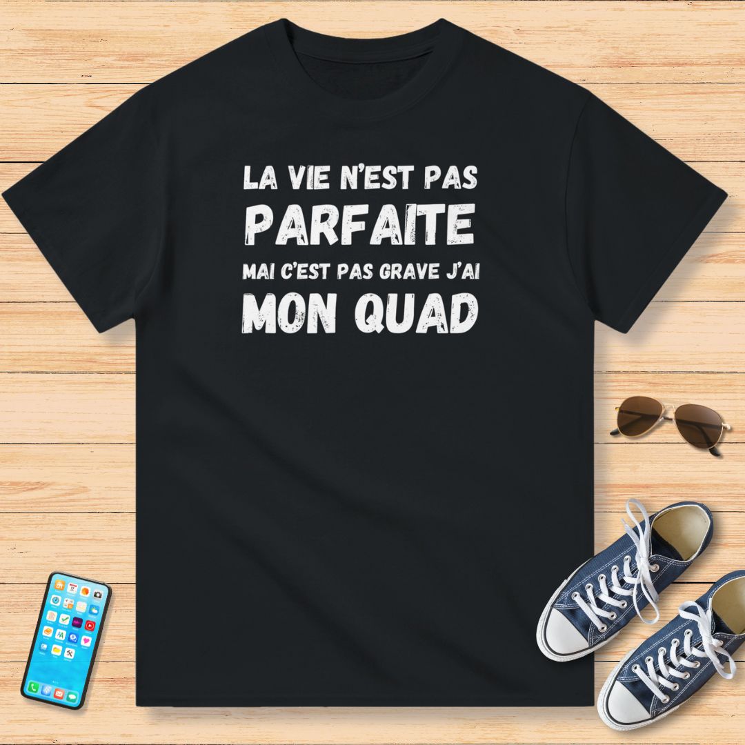 La Vie N'est Pas Parfaite Mais C'est Pas Grave J'ai Mon Quad T-Shirt