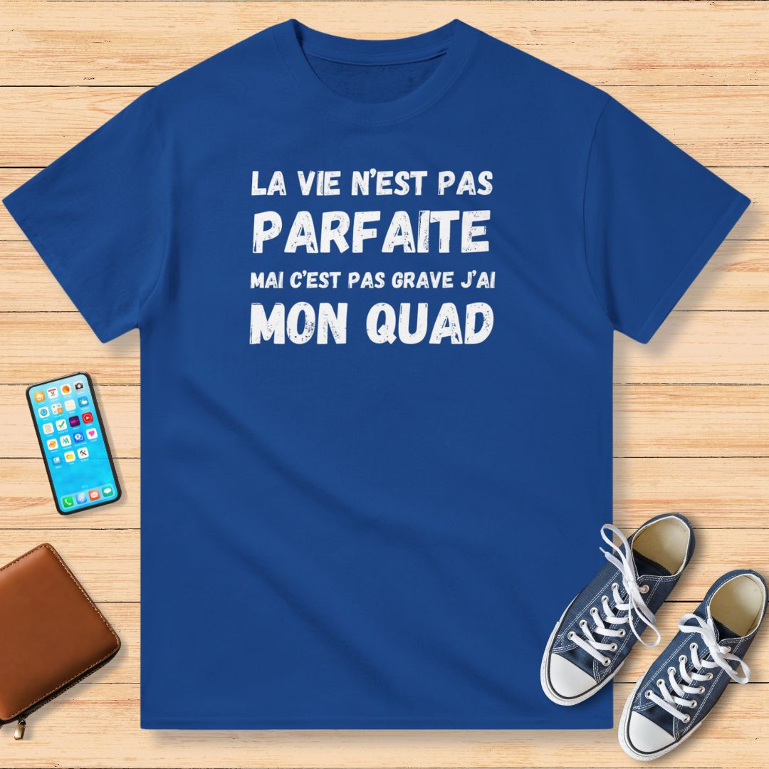 La Vie N'est Pas Parfaite Mais C'est Pas Grave J'ai Mon Quad T-Shirt