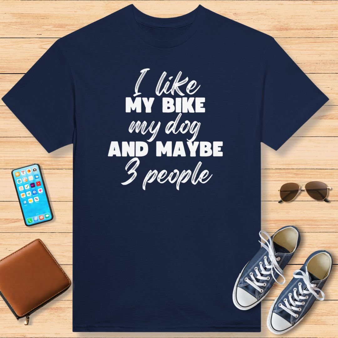 I Like My Bike My Dog and Maybe 3 People T-Shirt