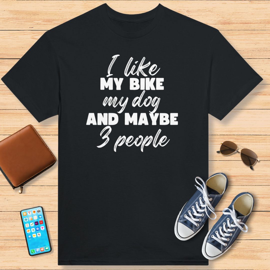 I Like My Bike My Dog and Maybe 3 People T-Shirt