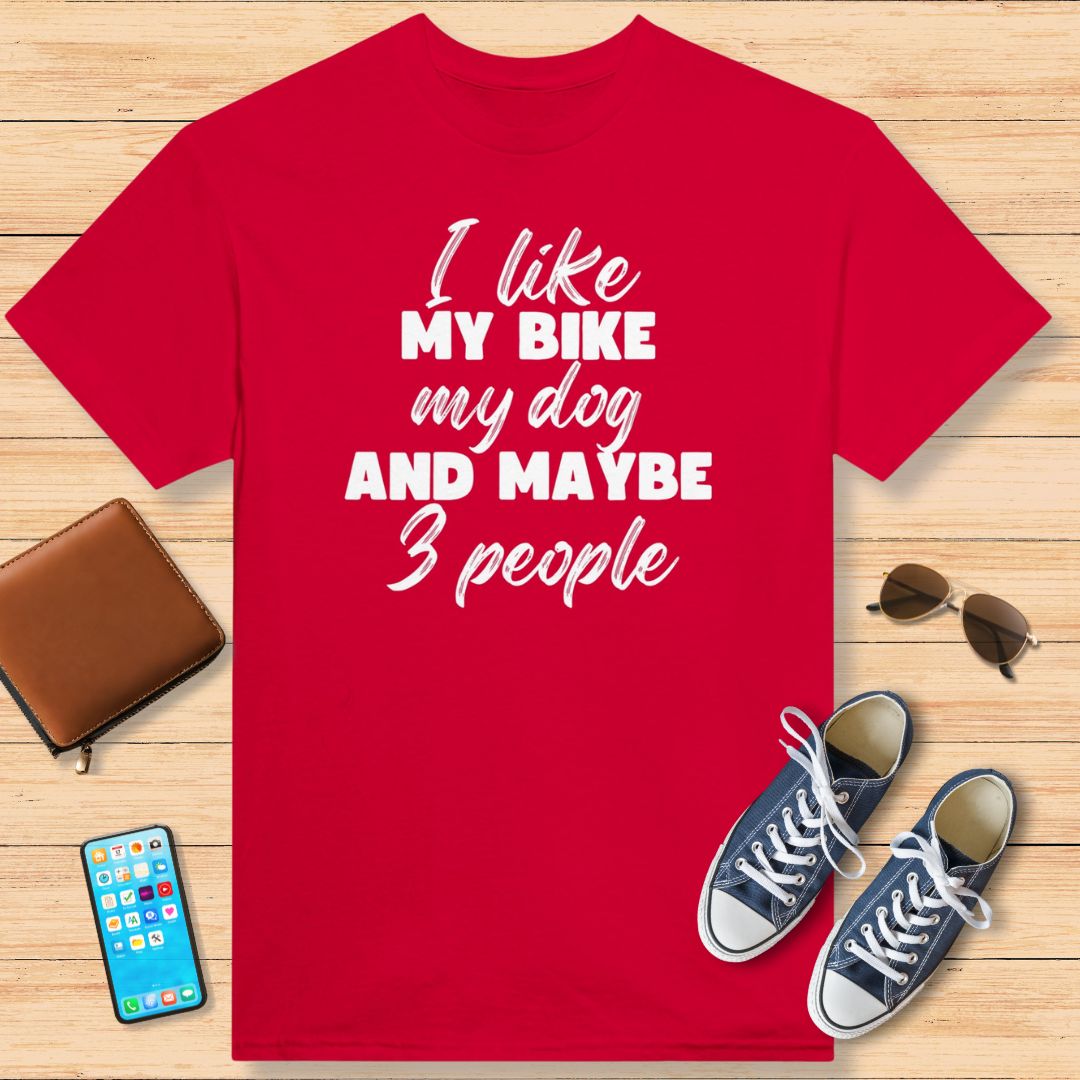 I Like My Bike My Dog and Maybe 3 People T-Shirt