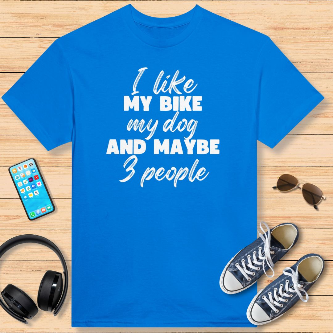 I Like My Bike My Dog and Maybe 3 People T-Shirt